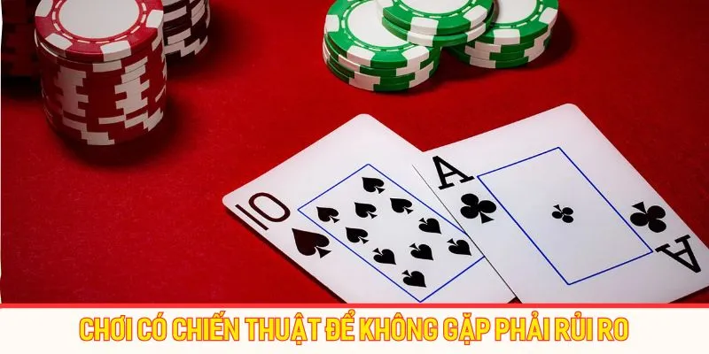 Chơi có chiến thuật để không gặp phải rủi ro