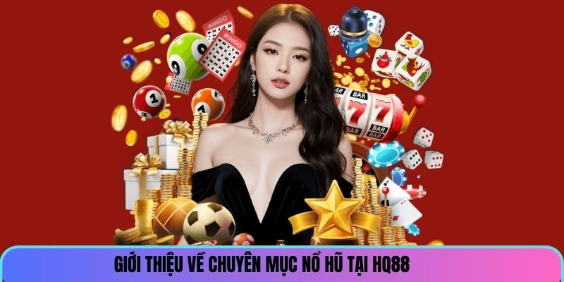 Giới thiệu về chuyên mục nổ hũ tại HQ88
