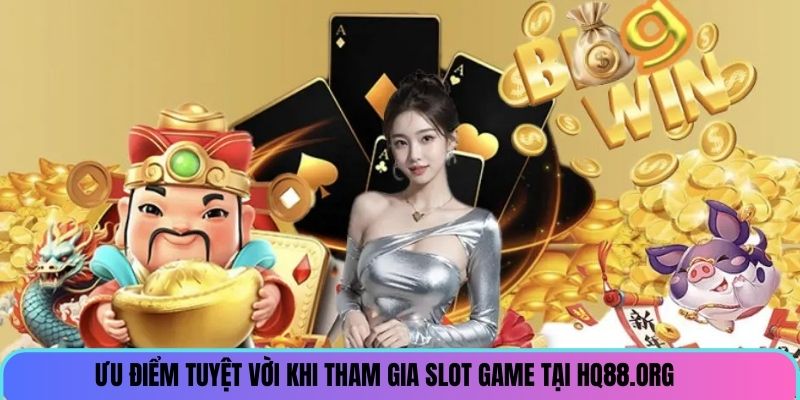 Ưu điểm tuyệt vời khi tham gia slot game tại HQ88.org
