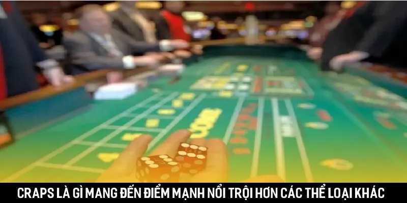 Craps là gì mang đến điểm mạnh nổi trội hơn các thể loại khác 